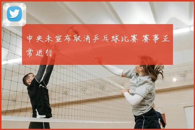中央未宣布取消乒乓球比赛 赛事正常进行
