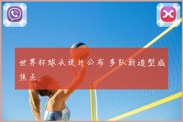 世界杯球衣设计公布 多队新造型成焦点