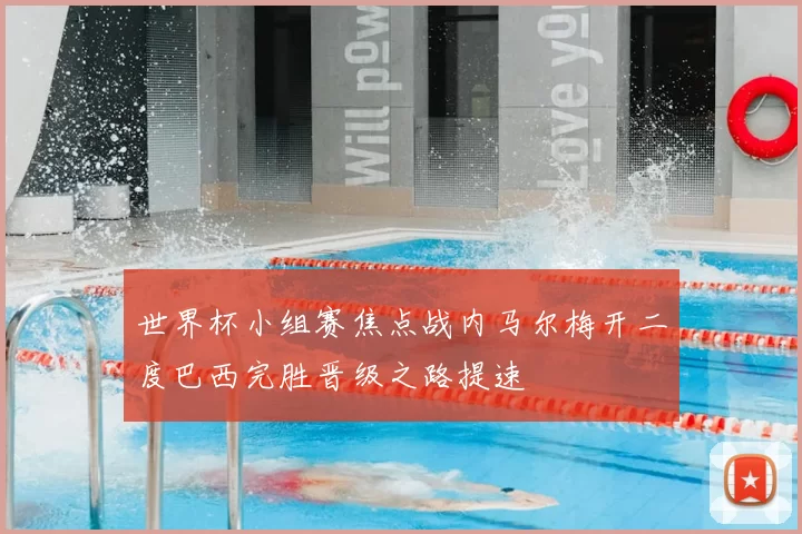 世界杯小组赛焦点战内马尔梅开二度巴西完胜晋级之路提速