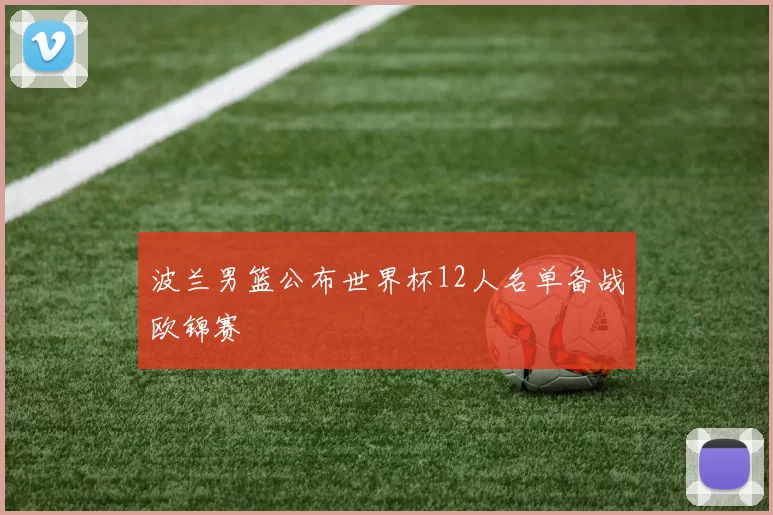 波兰男篮公布世界杯12人名单备战欧锦赛